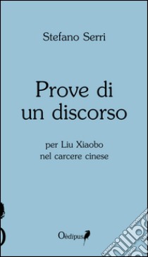 Prove di un discorso per Liu Xiaobo nel carcere cinese libro di Serri Stefano