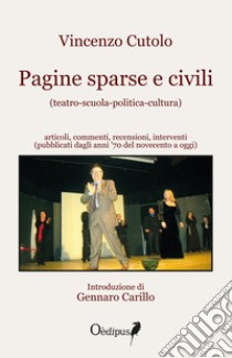 Pagine sparse e civili (teatro-scuola-politica-cultura). Articoli, commenti, recensioni, interventi (pubblicati dagli anni '70 del novecento a oggi) libro di Cutolo Vincenzo