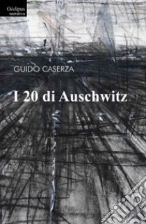 I 20 di Auschwitz libro di Caserza Guido