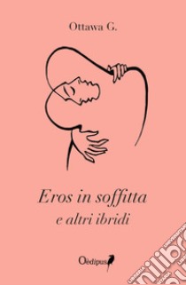 Eros in soffitta e altri ibridi libro di Ottawa G.