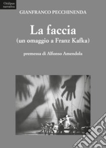 La faccia (un omaggio a Franz Kafka) libro di Pecchinenda Gianfranco