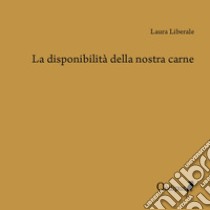 La disponibilità della nostra carne libro di Liberale Laura