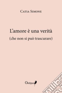 L'amore è una verità (che non si può trascurare) libro di Simone Catia