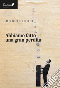 Abbiamo fatto una gran perdita libro di Cellotto Alberto