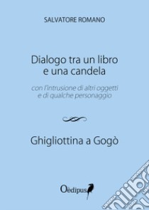 Dialogo tra un libro e una candela. Ghigliottina a gogò libro di Romano Salvatore