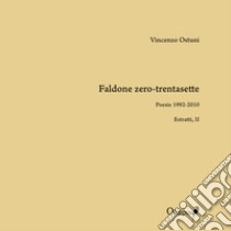 Faldone zero-trentasette. Poesie 1992-2010. Estratti II libro di Ostuni Vincenzo