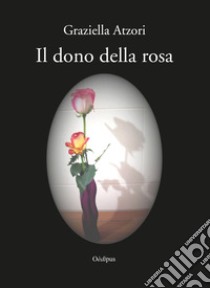 Il dono della rosa libro di Atzori Graziella