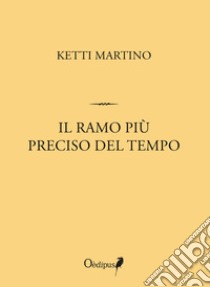 Il ramo più preciso del tempo libro di Martino Ketti