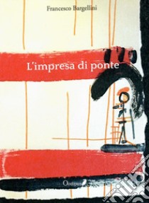 L'impresa di ponte libro di Bargellini Francesco