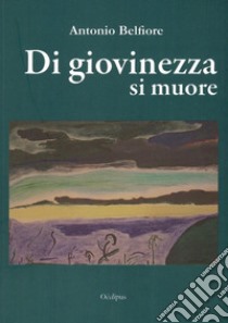 Di giovinezza si muore libro di Belfiore Antonio