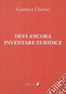 Devi ancora inventare Euridice libro di Chierici Gianluca