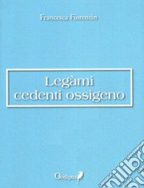 Legàmi cedenti ossigeno libro di Fiorentin Francesca