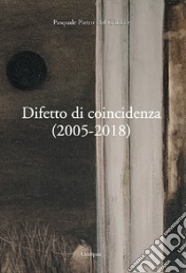 Difetto di coincidenza (2005-2018) libro di Del Giudice Pasquale Pietro