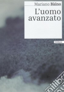 L'uomo avanzato libro di Bàino Mariano