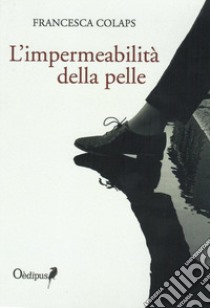 L'impermeabilità della pelle libro di Colaps Francesca