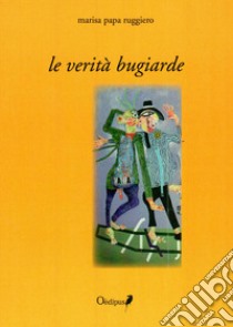 Le verità bugiarde libro di Papa Ruggiero Marisa