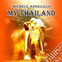 My Thailand. Ediz. illustrata libro di Angelillo Michele