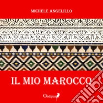 Il mio Marocco libro di Angelillo Michele