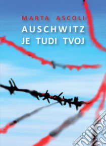 Auschwitz je tudi tvoj libro di Ascoli Marta