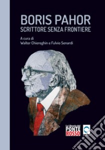 Boris Pahor. Scrittore senza frontiere. Studi, interviste e testimonianze libro di Chiereghin W. (cur.); Senardi F. (cur.)