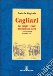 Cagliari dal grigio-verde alla camicia nera libro di De Magistris Paolo