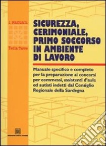 Sicurezza, cerimoniale, primo soccorso in ambiente di lavoro. Manuale specifico e completo per la preparazione ai concorsi per commessi, assistenti d'aula... libro