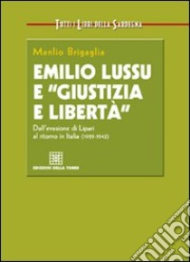 Emilio Lussu e «giustizia e libertà». Dall'evasione di Lipari al ritorno in Italia libro di Brigaglia Manlio