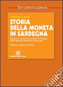 Storia della moneta in Sardegna. Emissioni e circolazione monetaria in Sardegna dalle origini alla dominazione piemontese libro di Lenza Antonio