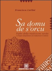 Sa domu de s'orcu. Fiabe della tradizione sarda in lingua campidanese con traduzione in italiano libro di Carlini Francesco