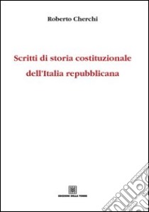 Scritti di storia costituzionale dell'Italia repubblicana libro di Cherchi Roberto