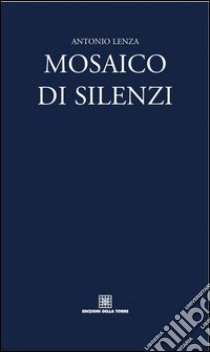 Mosaico di silenzi libro di Lenza Antonio