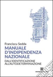 Manuale d'indipendenza nazionale. Dall'identificazione all'autodeterminazione libro di Sedda Franciscu