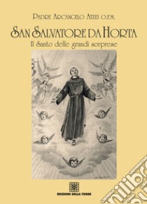 San Salvatore da Horta, il santo delle grandi sorprese libro di Atzei Arcangelo (padre)