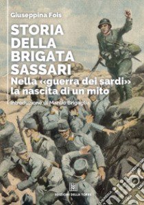 Storia della brigata Sassari. Nella «guerra dei sardi» la nascita di un mito libro di Fois Giuseppina