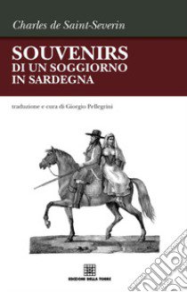 Souvenirs di un soggiorno in Sardegna libro di Saint-Severin Charles de; Pellegrini G. (cur.)