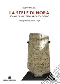 La stele di Nora. Storia di un testo archeologico libro di Casti Roberto