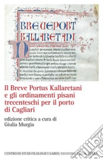 Il Breve Portus Kallaretani e gli ordinamenti pisani trecenteschi per il porto di Cagliari. Ediz. critica libro di Murgia G. (cur.)