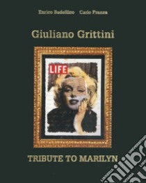 Giuliano Grittini. Tribute to Marilyn. Three hundred sixty-six special days. Ediz. italiana e inglese libro di Badellino Enrico; Franza Carlo