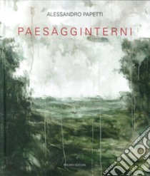 Alessandro Papetti. Paesagginterni. Ediz. illustrata libro di Bazzini Marco