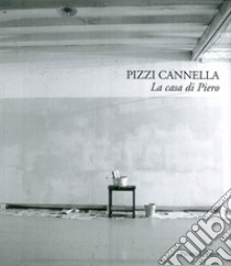 Pizzi Cannella. La casa di Piero libro di Ranzi Gianluca