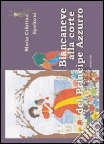 Biancaneve alla corte del principe Azzurro libro di Speltoni M. Cristina