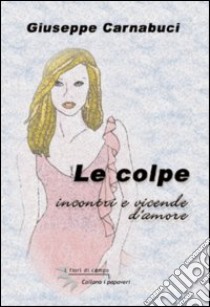 Le colpe. Incontri e vicende d'amore libro di Carnabuci Giuseppe