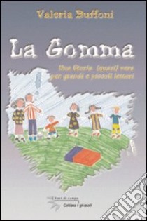 La gomma. Una storia quasi vera per grandi e piccoli lettori libro di Buffoni Valeria