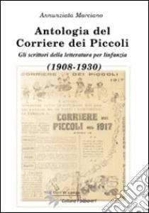 Antologia del Corriere dei Piccoli. Gli scrittori della lettura per l'infanzia (1908-1930) libro di Marciano Annunziata