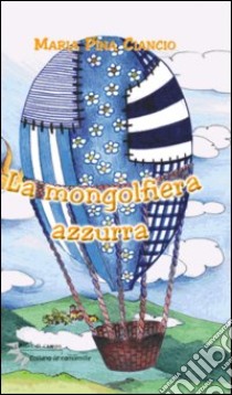 La mongolfiera azzurra libro di Ciancio M. Pina