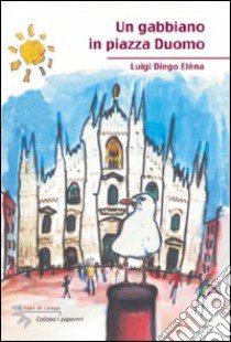 Un gabbiano in piazza Duomo libro di Diego Eléna Luigi