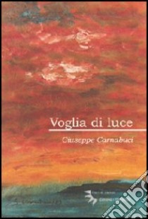 Voglia di luce libro di Carnabuci Giuseppe