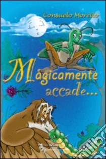 Magicamente accade... libro di Morello Consuelo