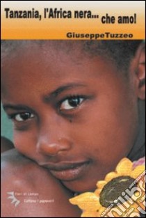 Tanzania, l'Africa nera... che amo! libro di Tuzzeo Giuseppe