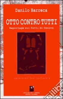 Otto contro tutti. Reportage sui fatti di Genova libro di Barreca Danilo; Cacciola D. (cur.)